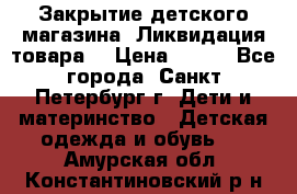 Закрытие детского магазина !Ликвидация товара  › Цена ­ 150 - Все города, Санкт-Петербург г. Дети и материнство » Детская одежда и обувь   . Амурская обл.,Константиновский р-н